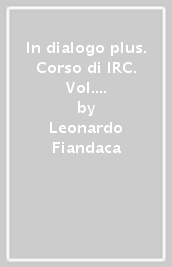 In dialogo plus. Corso di IRC. Vol. unico. Per la Scuola media. Con ebook. Con espansione online