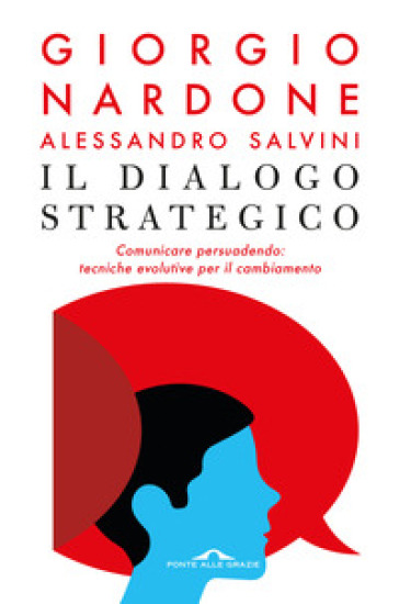 Il dialogo strategico. Comunicare persuadendo: tecniche evolute per il cambiamento - Giorgio Nardone | 