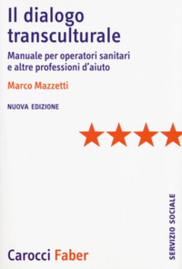 Il dialogo transculturale. Manuale per operatori sanitari e altre professioni di aiuto. Nuova ediz. - Marco Mazzetti