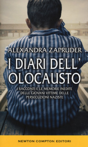 I diari dell'olocausto. I racconti e le memorie inedite delle giovani vittime delle persecuzioni naziste - Alexandra Zapruder