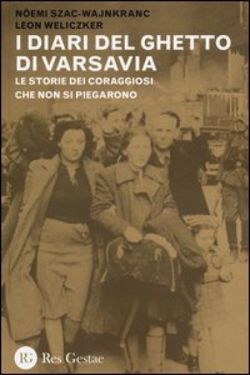 I diari del ghetto di Varsavia. Le storie dei coraggiosi che non si piegarono - Noemi Szac-Wajnkranc - Leon Weliczker