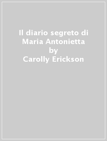 Il diario segreto di Maria Antonietta - Carolly Erickson