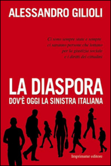 La diaspora. Dov'è oggi la sinistra italiana - Alessandro Gilioli