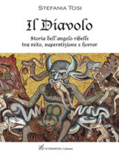 Il diavolo. Storia dell angelo ribelle tra mito, superstizione e horror