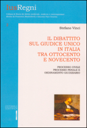 Il dibattito sul giudice unico in Italia tra Ottocento e Novecento. Processo civile, prcesso penale e ordinamento giudiziario