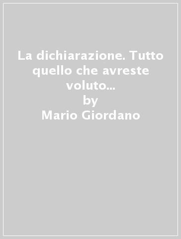 La dichiarazione. Tutto quello che avreste voluto sapere e non vi è stato mai detto - Mario Giordano