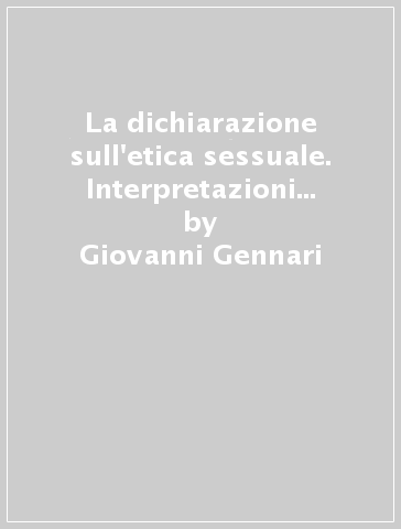 La dichiarazione sull'etica sessuale. Interpretazioni teologiche e prospettive pastorali - Giovanni Gennari - Luigi Della Torre - Tullo Goffi