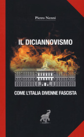 Il diciannovismo. Come l Italia divenne fascista