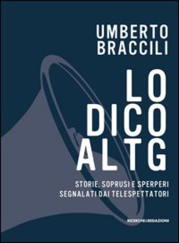 Lo dico al Tg. Storie, soprusi e sperperi segnalati dai telespettatori - Umberto Braccili