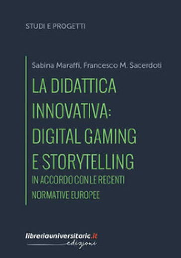 La didattica innovativa: digital gaming e storytelling. In accordo con le recenti normative europee - Sabina Maraffi - Francesco M. Sacerdoti