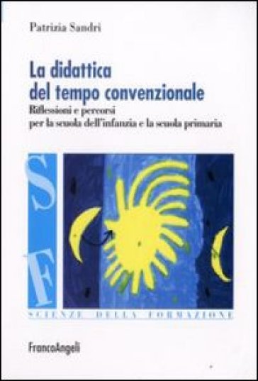 La didattica del tempo convenzionale. Riflessioni e percorsi per la scuola dell'infanzia e la scuola primaria - Patrizia Sandri