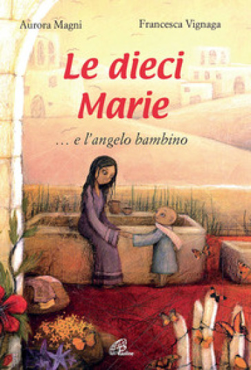 Le dieci Marie... e l'angelo bambino. Ediz. illustrata - Aurora Magni