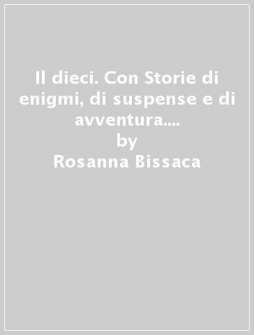 Il dieci. Con Storie di enigmi, di suspense e di avventura. Per la Scuola media. Vol. 2 - Rosanna Bissaca - Maria Paolella