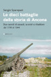 Le dieci battaglie della storia di Ancona. Due secoli di assedi, scontri e ribellioni dal 1799 al 1944