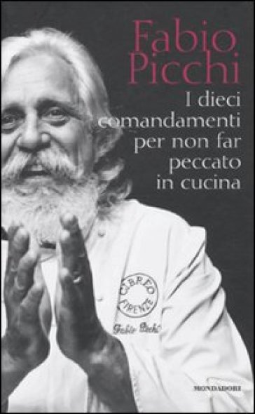 I dieci comandamenti per non far peccato in cucina - Fabio Picchi