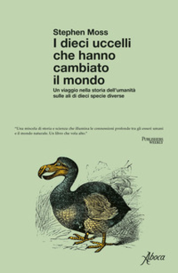 I dieci uccelli che hanno cambiato il mondo. Un viaggio nella storia dell'umanità sulle ali di dieci specie diverse - Stephen J. Moss