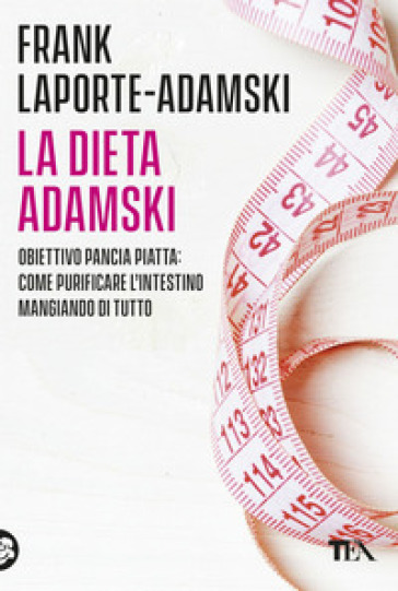 La dieta Adamski. Obiettivo pancia piatta: come purificare l'intestino mangiando di tutto - Laporte-Adamski Frank