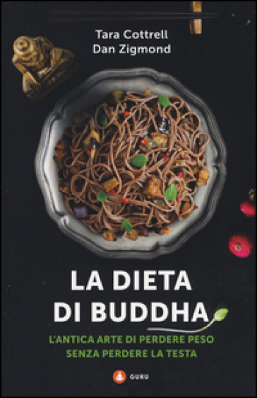 La dieta di Buddha. L'antica arte di perdere peso senza perdere la testa - Dan Zigmond - Tara Cottrell