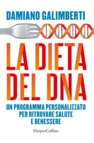 La dieta del DNA. Un programma personalizzato per ritrovare salute e benessere - Damiano Galimberti