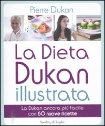 La dieta Dukan illustrata. La Dukan ancora più facile con 60 nuove ricette. Ediz. illustrata - Pierre Dukan