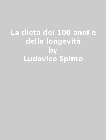 La dieta dei 100 anni e della longevità - Ludovico Spinto