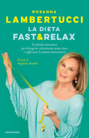 La dieta fast & relax. Il metodo innovativo per dimagrire velocemente senza stress e rafforzare il sistema immunitario - Rosanna Lambertucci