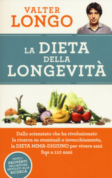 La dieta della longevità. Dallo scienziato che ha rivoluzionato la ricerca su staminali e invecchiamento, la dieta mima-digiuno per vivere sani fino a 110 anni - Valter Longo