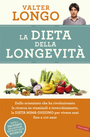 La dieta della longevità. Dallo scienziato che ha rivoluzionato la ricerca su staminali e invecchiamento, la dieta mima-digiuno per vivere sani fino a 110 anni - Valter Longo