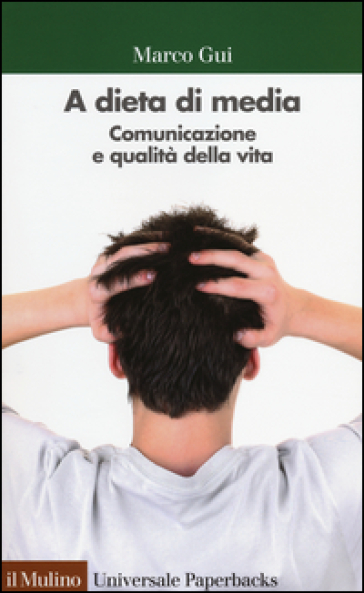 A dieta di media. Comunicazione e qualità della vita - Marco Gui