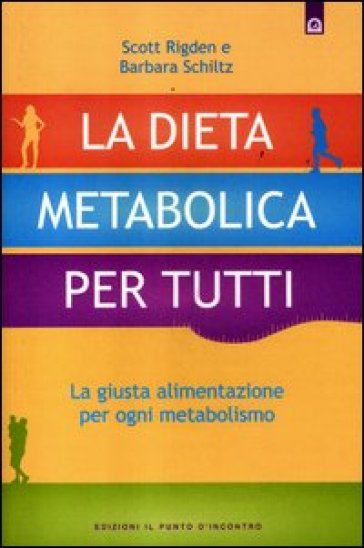 La dieta metabolica per tutti. La giusta alimentazione per ogni metabolismo - Scott Rigden - Barbara Schiltz