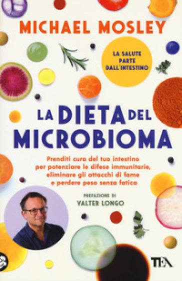 La dieta del microbioma. Prenditi cura del tuo intestino per potenziare le difese immunitarie, eliminare gli attacchi di fame e perdere peso senza fatica - Michael Mosley | 
