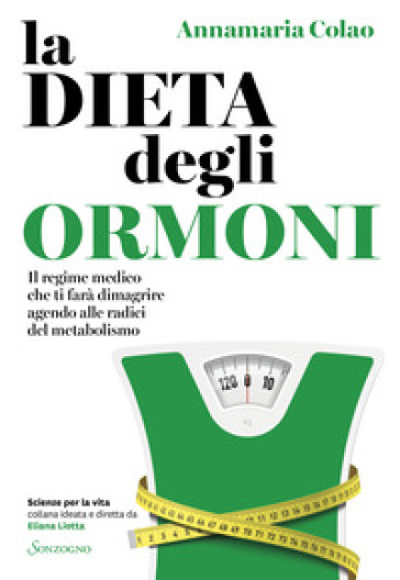 La dieta degli ormoni. Il regime medico che ti farà dimagrire agendo alle radici del metabolismo - Annamaria Colao