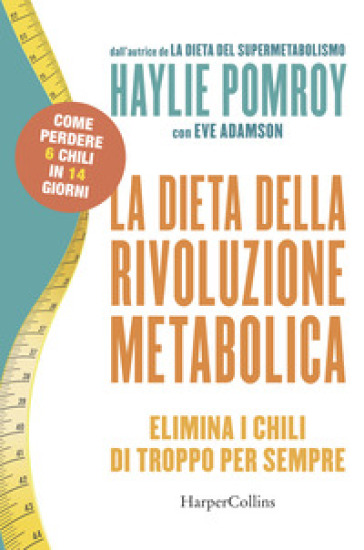 La dieta della rivoluzione metabolica. Elimina i chili di troppo per sempre - Haylie Pomroy - Eve Adamson