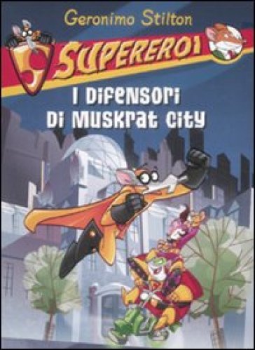 I difensori di Muskrat City. Supereroi. Ediz. illustrata - Geronimo Stilton