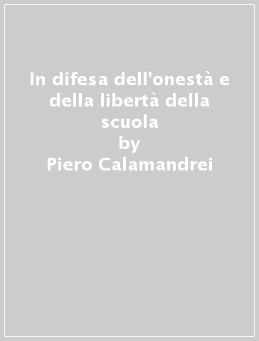 In difesa dell'onestà e della libertà della scuola - Piero Calamandrei