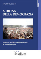 A difesa della democrazia. Pensiero politico e visione storica in Sheldon Wolin