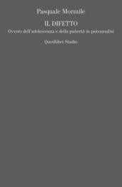Il difetto. Ovvero dell adolescenza e della pubertà in psicoanalisi