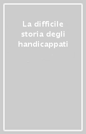 La difficile storia degli handicappati