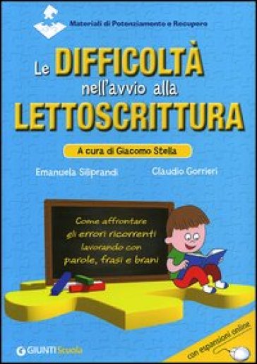 Le difficoltà nell'avvio alla lettoscrittura. Come affrontare gli errori ricorrenti lavorando con parole, frasi e brani. Con espansione online - Emanuela Siliprandi - Claudio Gorrieri