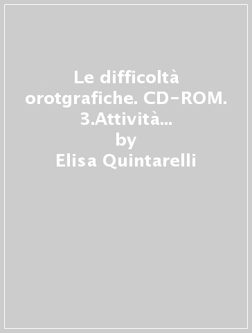Le difficoltà orotgrafiche. CD-ROM. 3.Attività ed esercizi sui gruppi consonantici - Elisa Quintarelli