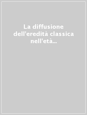 La diffusione dell'eredità classica nell'età tardoantica e medievale. Il romanzo di Alessandro e altri scritti. Atti del seminario internazionale di studio...