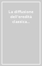 La diffusione dell eredità classica nell età tardoantica e medievale. Il romanzo di Alessandro e altri scritti. Atti del seminario internazionale di studio...