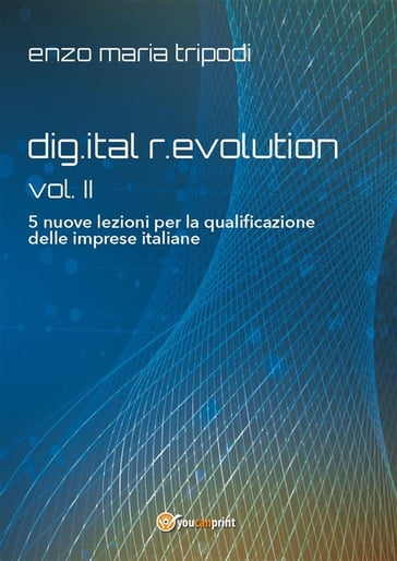 dig.ital r.evolution - vol. II - 5 nuove lezioni per la qualificazione delle imprese italiane - Enzo Maria Tripodi
