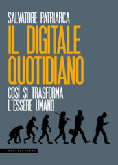 Il digitale quotidiano. Così si trasforma l essere umano