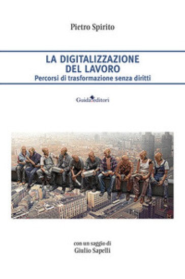 La digitalizzazione del lavoro. Percorsi di trasformazione senza diritti - Pietro Spirito