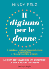 Il digiuno per le donne. Il metodo per resettare il tuo metabolismo, tornare in forma e ritrovare l