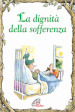 La dignità della sofferenza. Ediz. illustrata