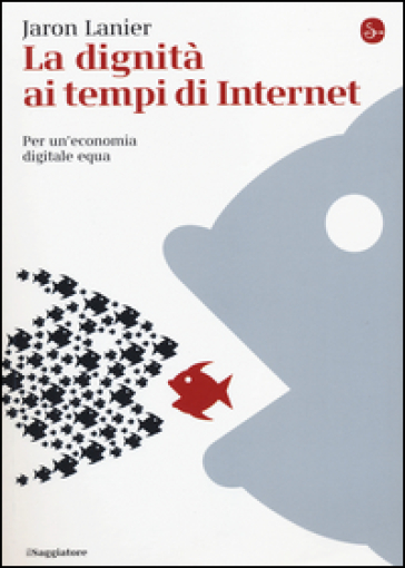 La dignità ai tempi di Internet. Per un'economia digitale equa - Jaron Lanier