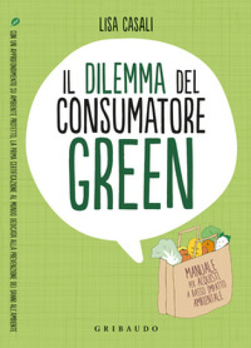 Il dilemma del consumatore green. Manuale per acquisti a basso impatto ambientale - Lisa Casali