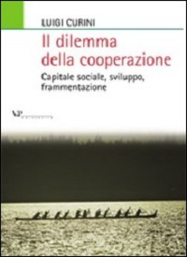 Il dilemma della cooperazione. Capitale sociale, sviluppo, frammentazione - Luigi Curini